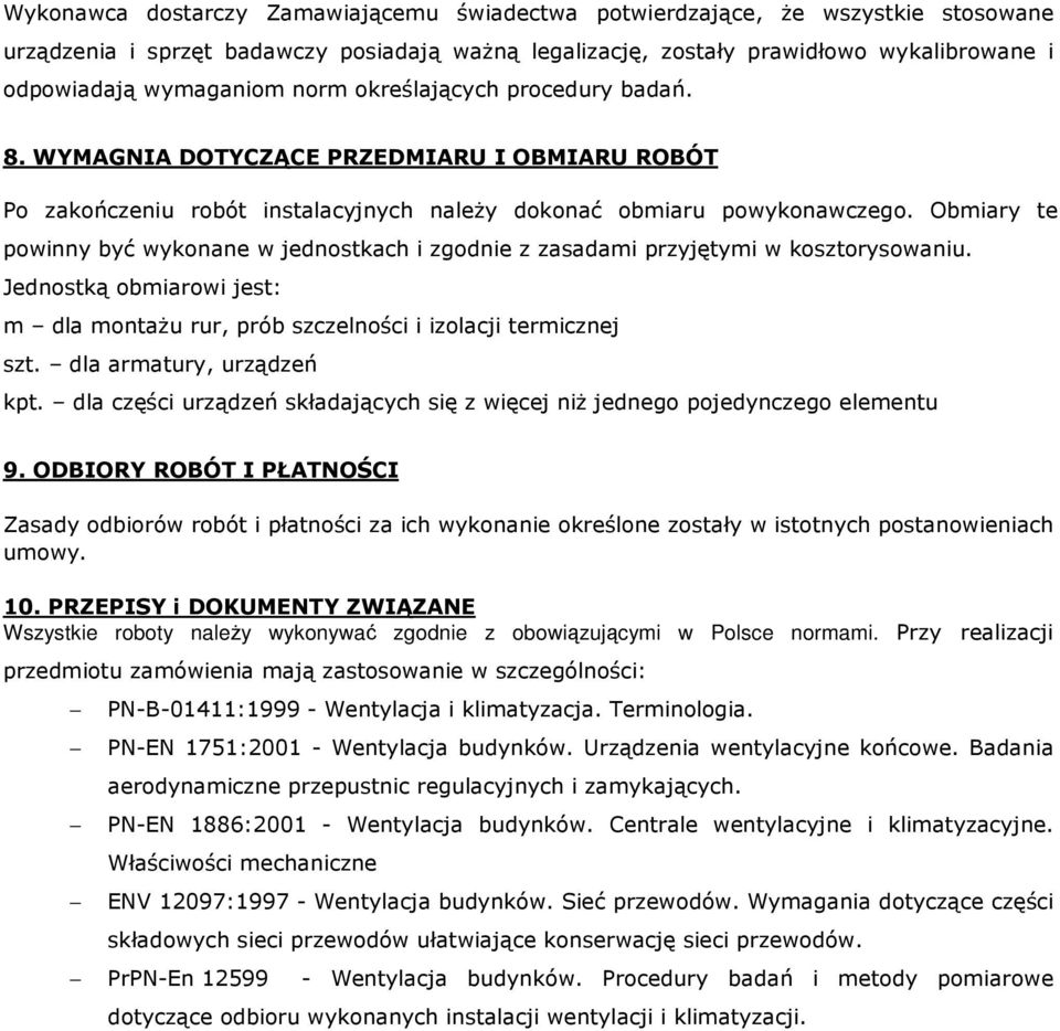 Obmiary te powinny być wykonane w jednostkach i zgodnie z zasadami przyjętymi w kosztorysowaniu. Jednostką obmiarowi jest: m dla montaŝu rur, prób szczelności i izolacji termicznej szt.