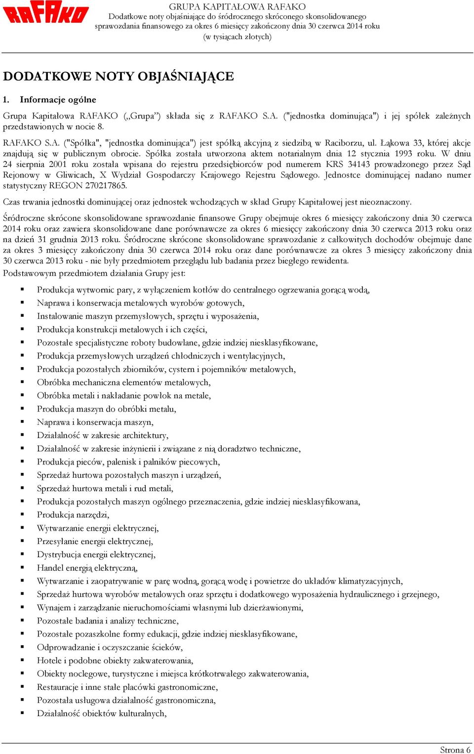 W dniu 24 sierpnia 2001 roku została wpisana do rejestru przedsiębiorców pod numerem KRS 34143 prowadzonego przez Sąd Rejonowy w Gliwicach, X Wydział Gospodarczy Krajowego Rejestru Sądowego.