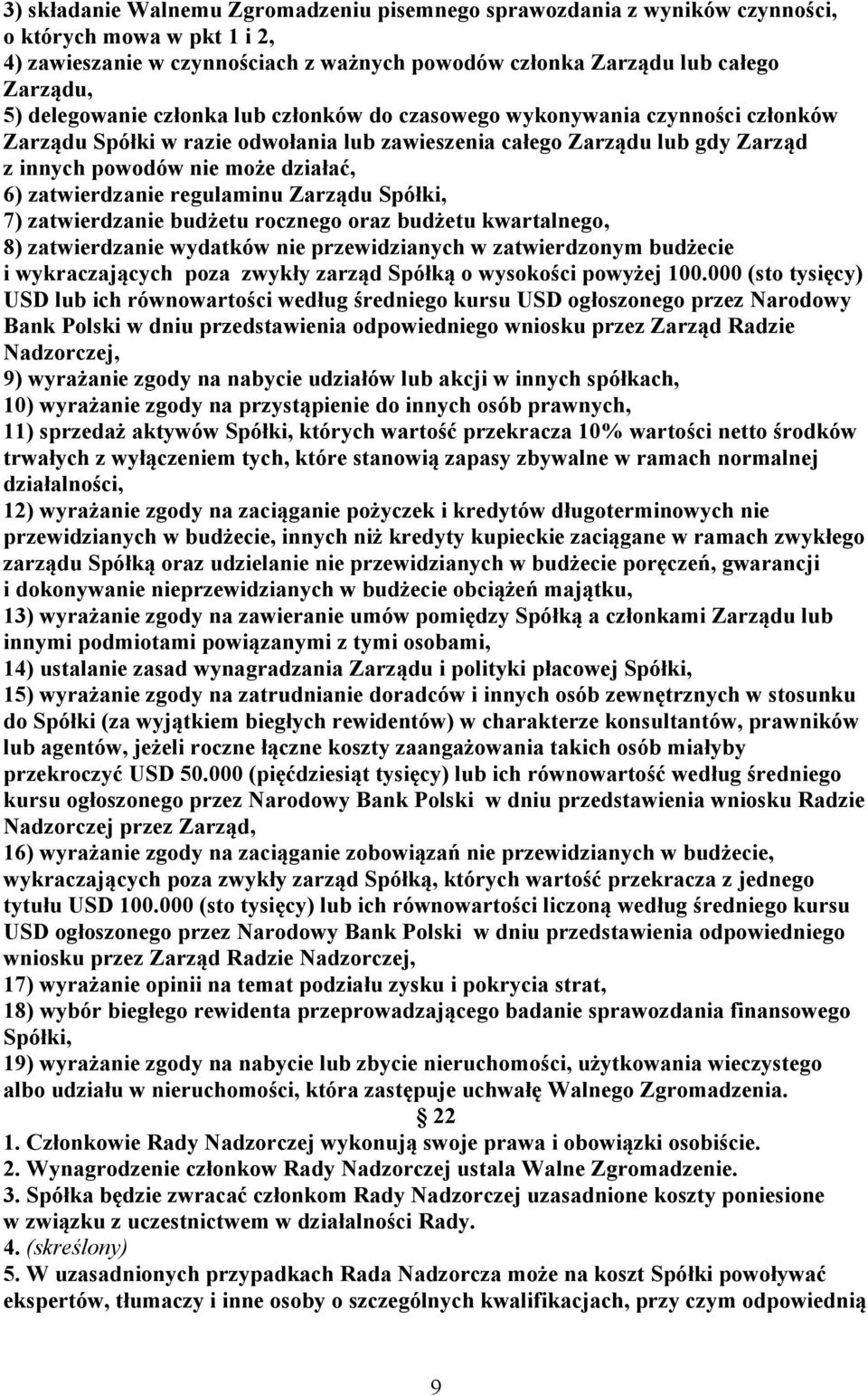 zatwierdzanie regulaminu Zarządu Spółki, 7) zatwierdzanie budżetu rocznego oraz budżetu kwartalnego, 8) zatwierdzanie wydatków nie przewidzianych w zatwierdzonym budżecie i wykraczających poza zwykły