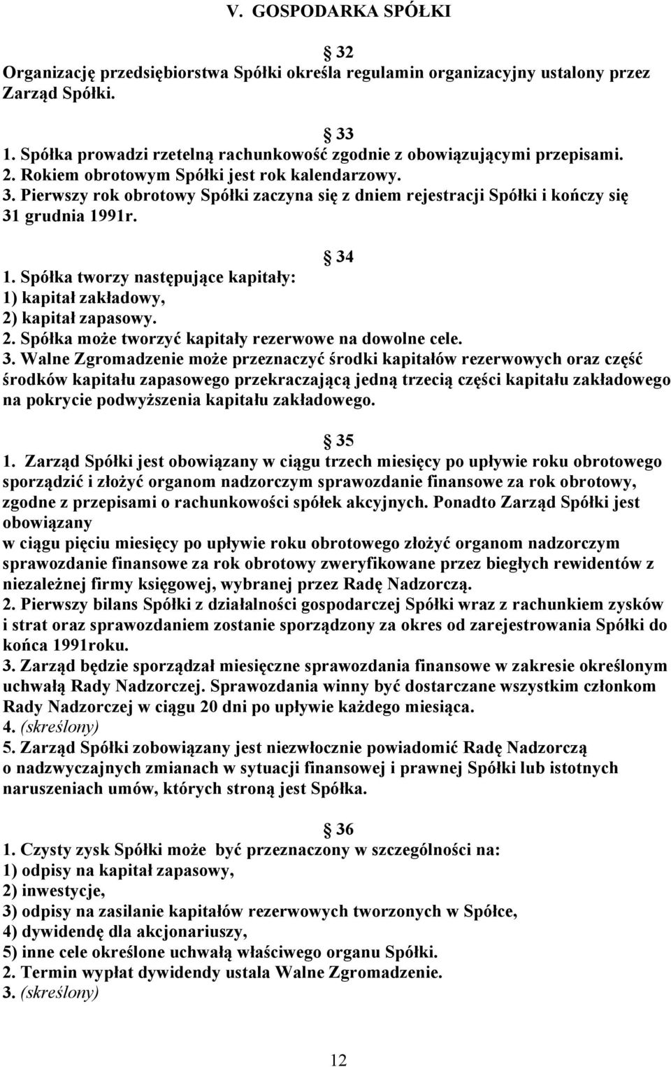 Pierwszy rok obrotowy Spółki zaczyna się z dniem rejestracji Spółki i kończy się 31 grudnia 1991r. 34 1. Spółka tworzy następujące kapitały: 1) kapitał zakładowy, 2)