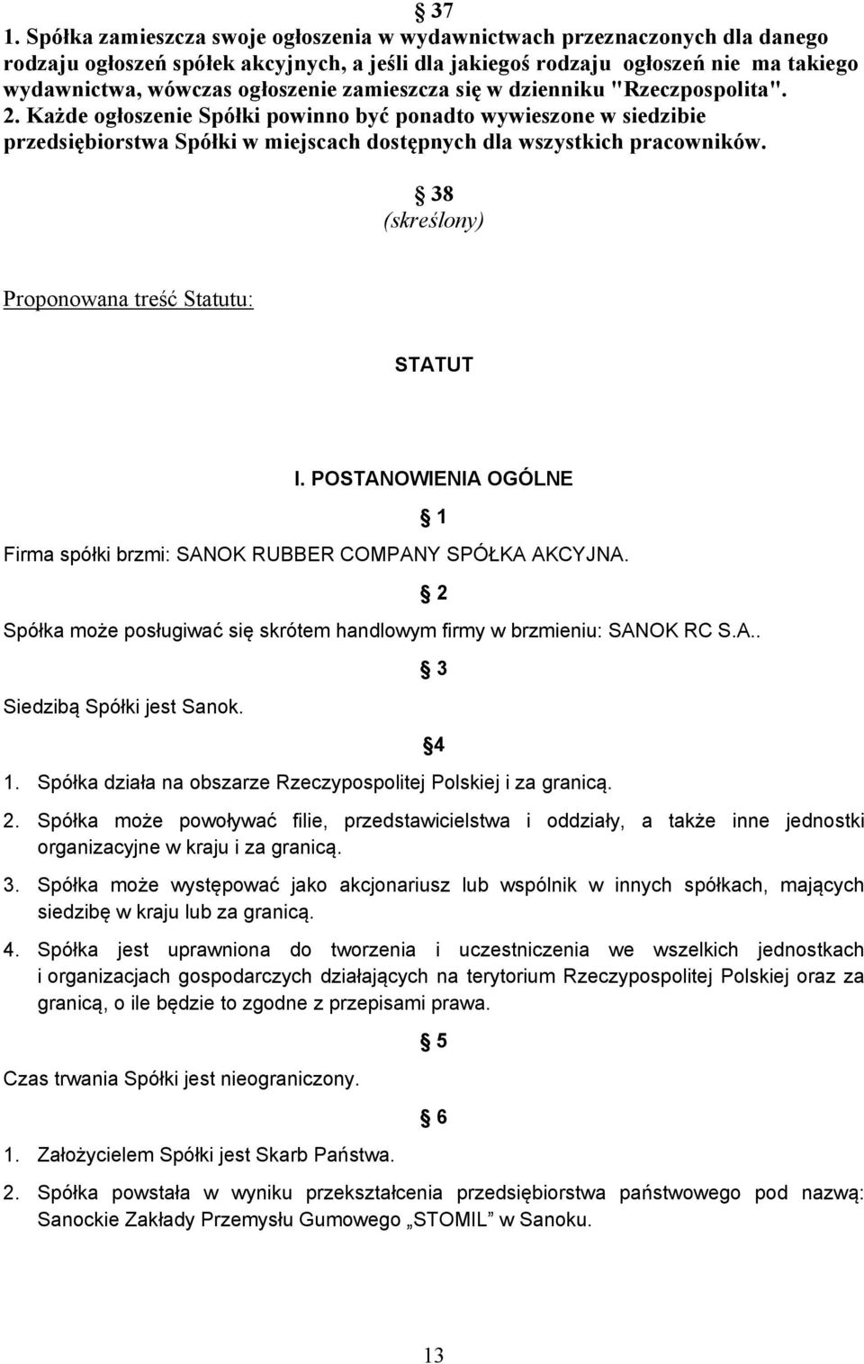 38 (skreślony) Proponowana treść Statutu: STATUT I. POSTANOWIENIA OGÓLNE Firma spółki brzmi: SANOK RUBBER COMPANY SPÓŁKA AKCYJNA.