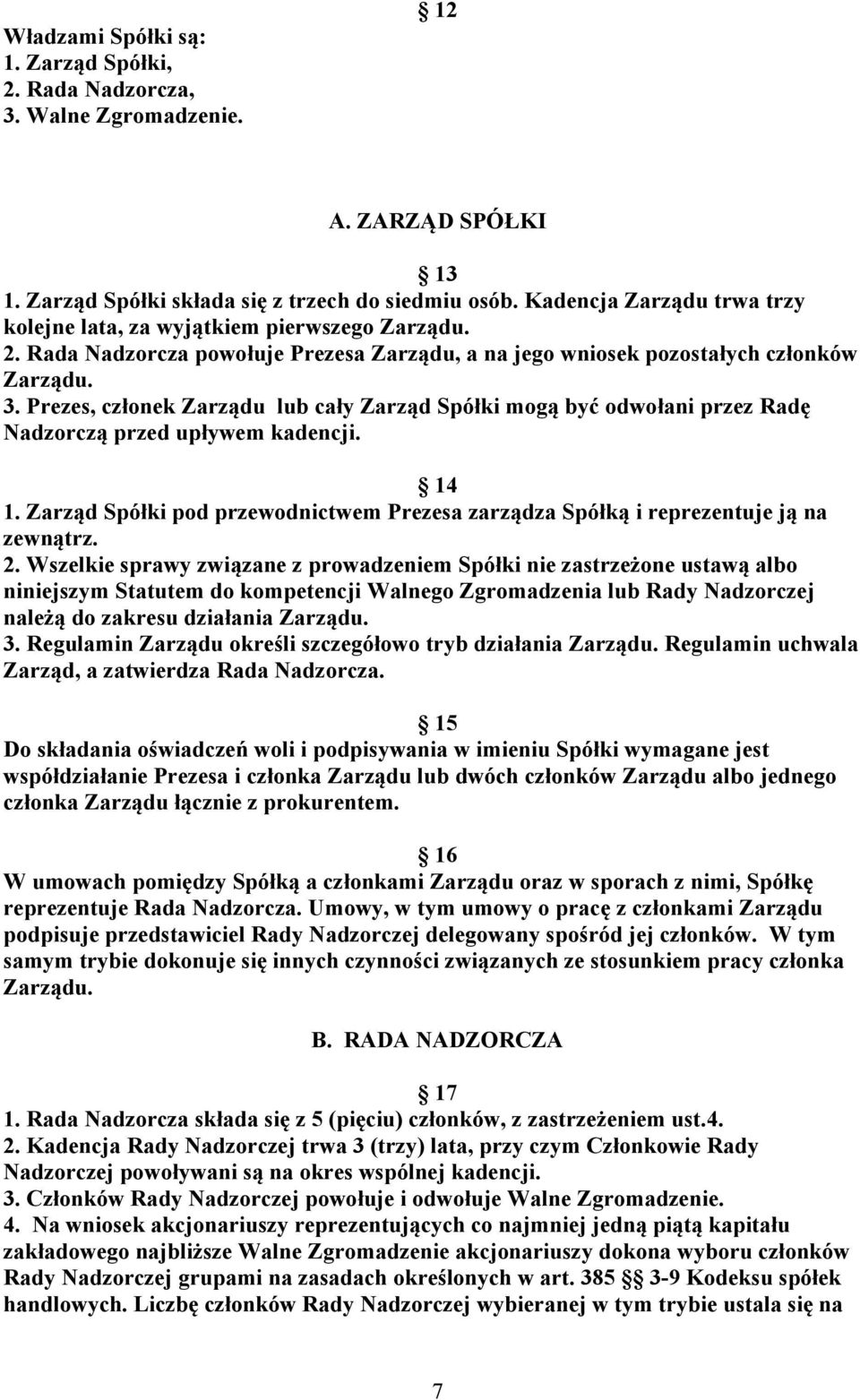 Prezes, członek Zarządu lub cały Zarząd Spółki mogą być odwołani przez Radę Nadzorczą przed upływem kadencji. 14 1.