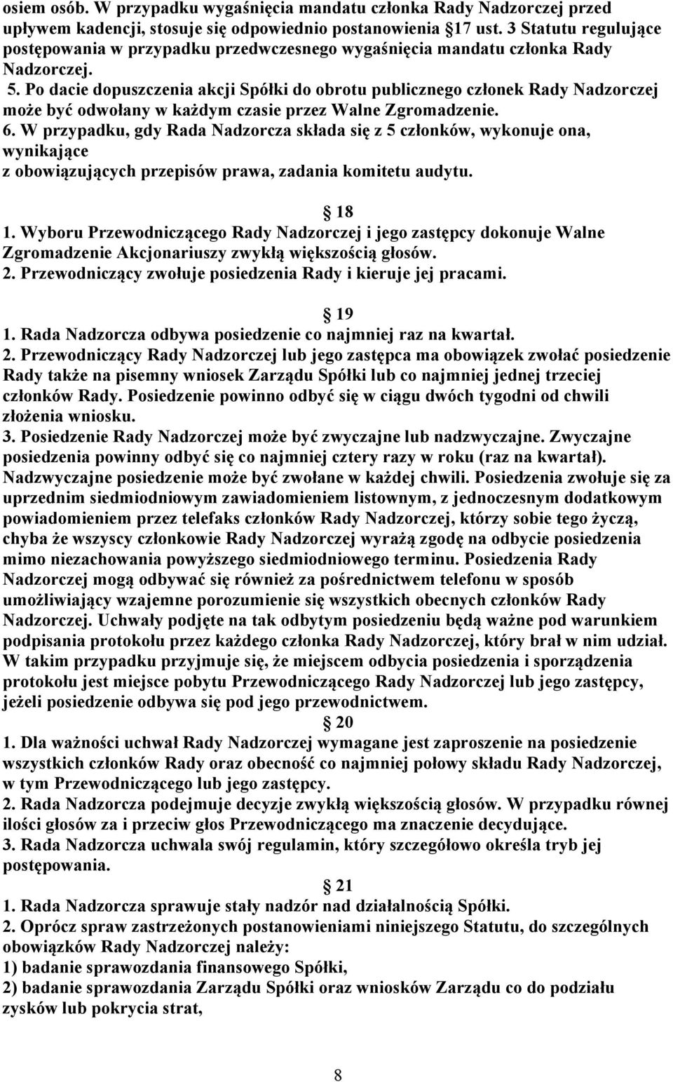 Po dacie dopuszczenia akcji Spółki do obrotu publicznego członek Rady Nadzorczej może być odwołany w każdym czasie przez Walne Zgromadzenie. 6.