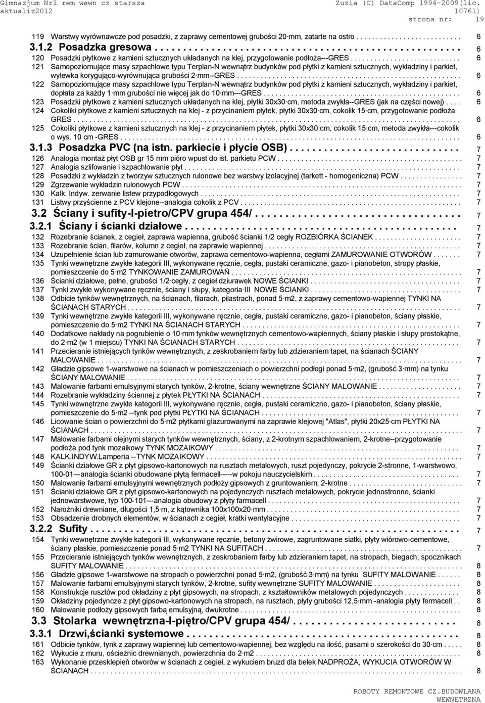 ........................... 6 121 wykładziny i parkiet, wylewka korygująco-wyrównująca grubości 2 mm--gres......................................................... 6 122 wykładziny i parkiet, dopłata za każdy 1 mm grubości nie więcej jak do 10 mm---gres.