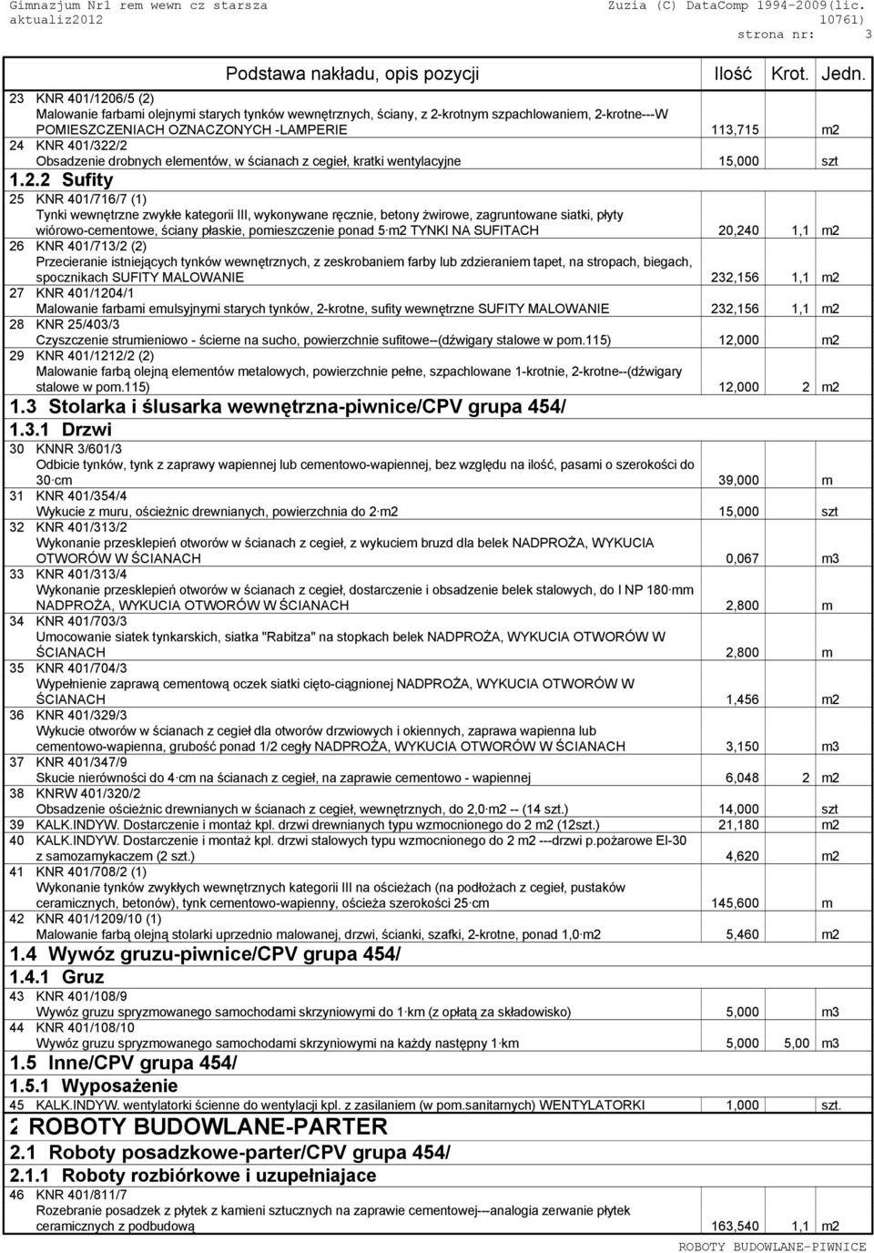 /2 Obsadzenie drobnych elementów, w ścianach z cegieł, kratki wentylacyjne 15,000 szt 1.2.2 Sufity 25 KNR 401/716/7 (1) Tynki wewnętrzne zwykłe kategorii III, wykonywane ręcznie, betony żwirowe,