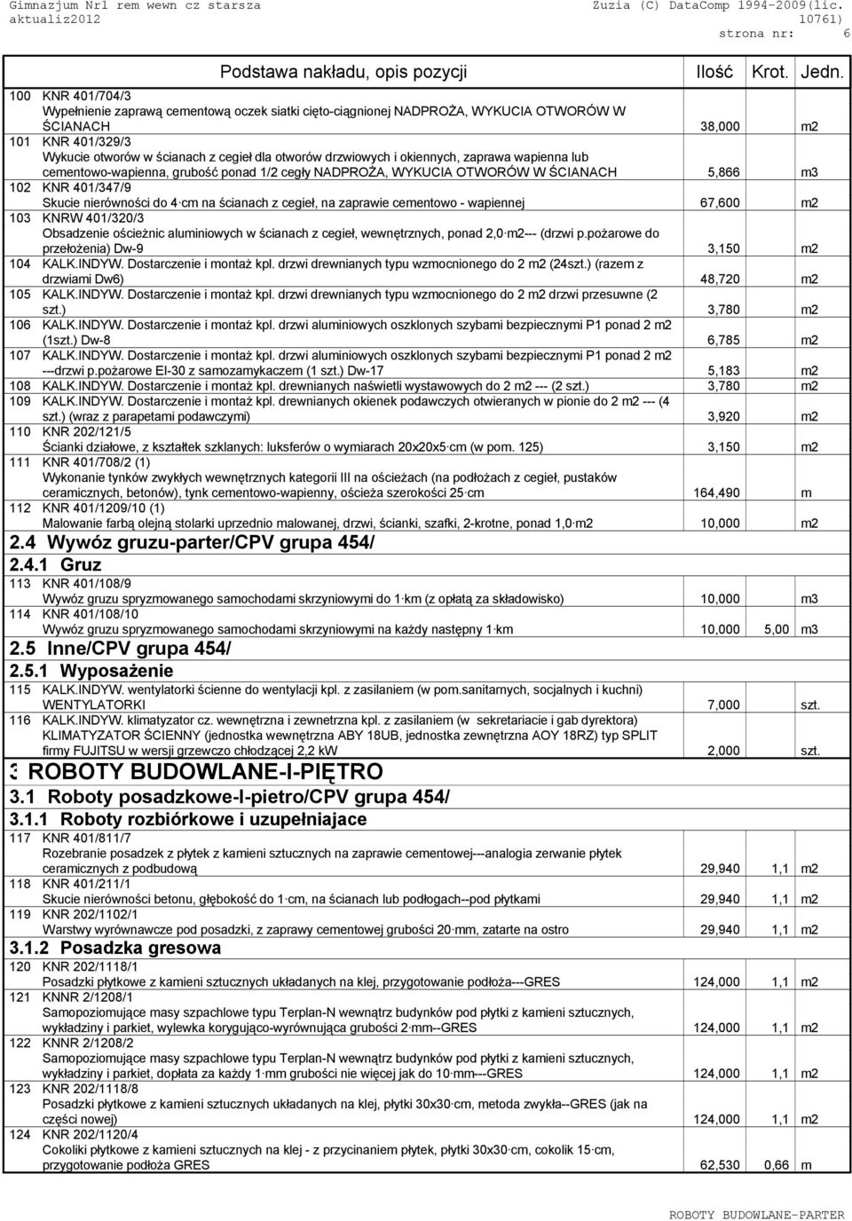 z cegieł, na zaprawie cementowo - wapiennej 67,600 m2 103 KNRW 401/320/3 Obsadzenie ościeżnic aluminiowych w ścianach z cegieł, wewnętrznych, ponad 2,0 m2--- (drzwi p.