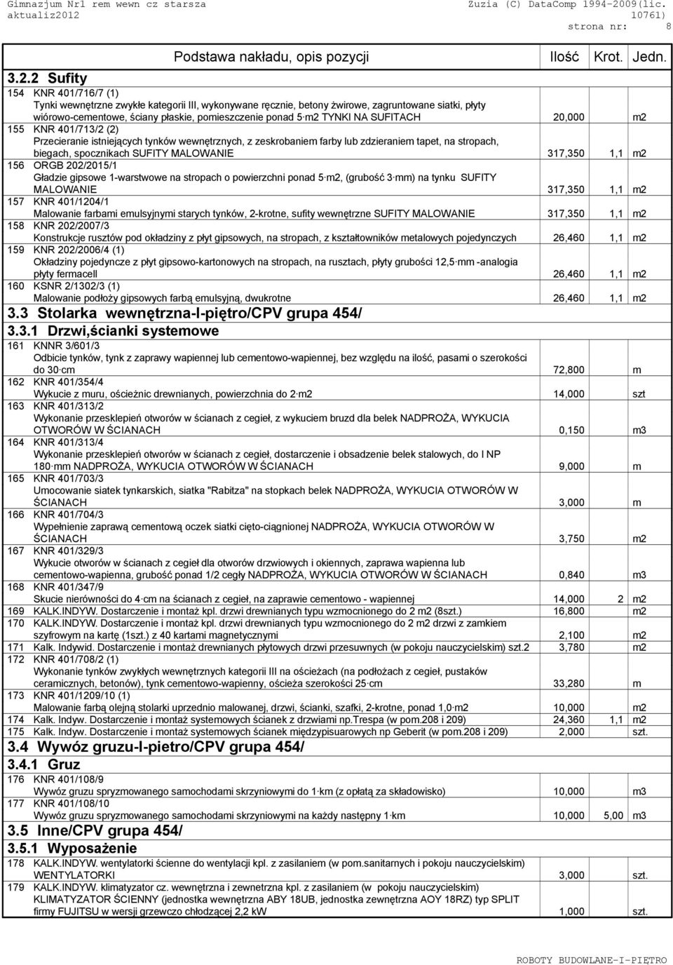 NA SUFITACH 20,000 m2 155 KNR 401/713/2 (2) Przecieranie istniejących tynków wewnętrznych, z zeskrobaniem farby lub zdzieraniem tapet, na stropach, biegach, spocznikach SUFITY MALOWANIE 317,350 1,1