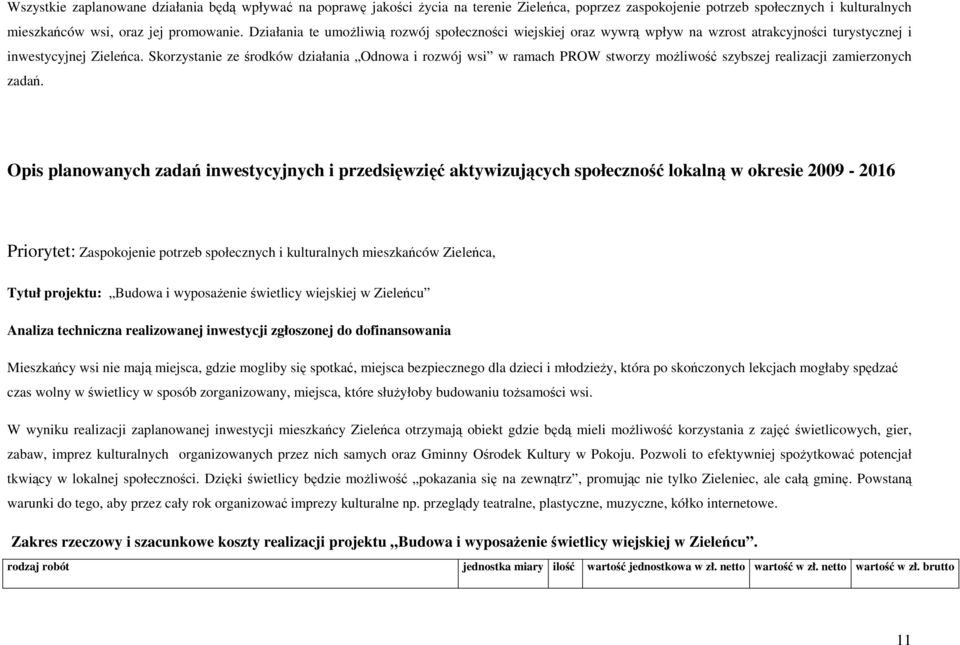 Skorzystanie ze środków działania Odnowa i rozwój wsi w ramach PROW stworzy moŝliwość szybszej realizacji zamierzonych zadań.