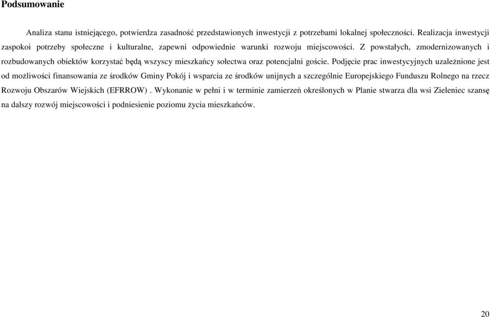 Z powstałych, zmodernizowanych i rozbudowanych obiektów korzystać będą wszyscy mieszkańcy sołectwa oraz potencjalni goście.