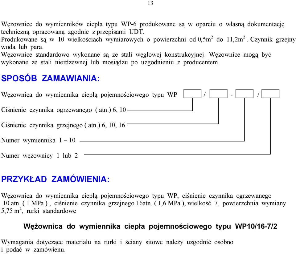 Wężownice mogą być wykonane ze stali nierdzewnej lub mosiądzu po uzgodnieniu z producentem.