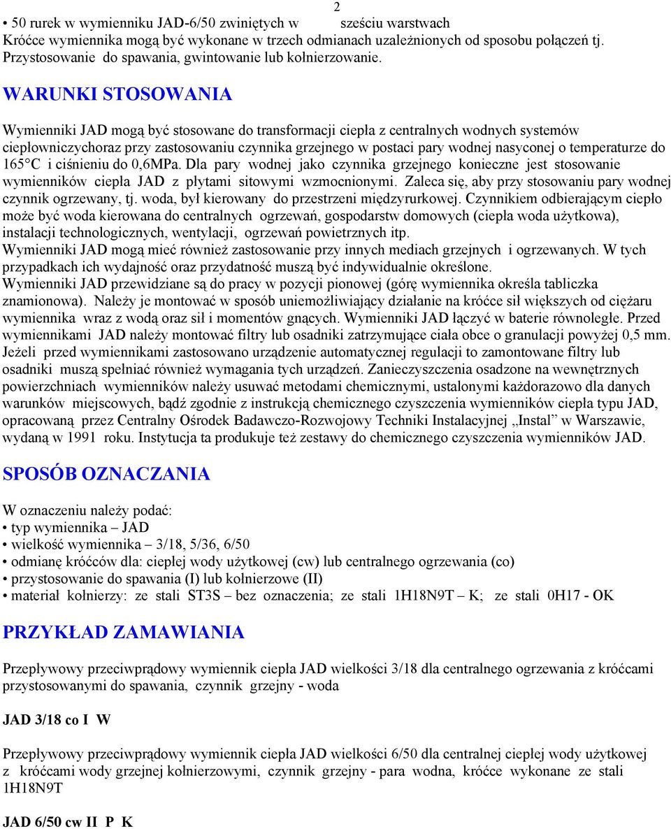 WARUNKI STOSOWANIA Wymienniki JAD mogą być stosowane do transformacji ciepła z centralnych wodnych systemów ciepłowniczychoraz przy zastosowaniu czynnika grzejnego w postaci pary wodnej nasyconej o