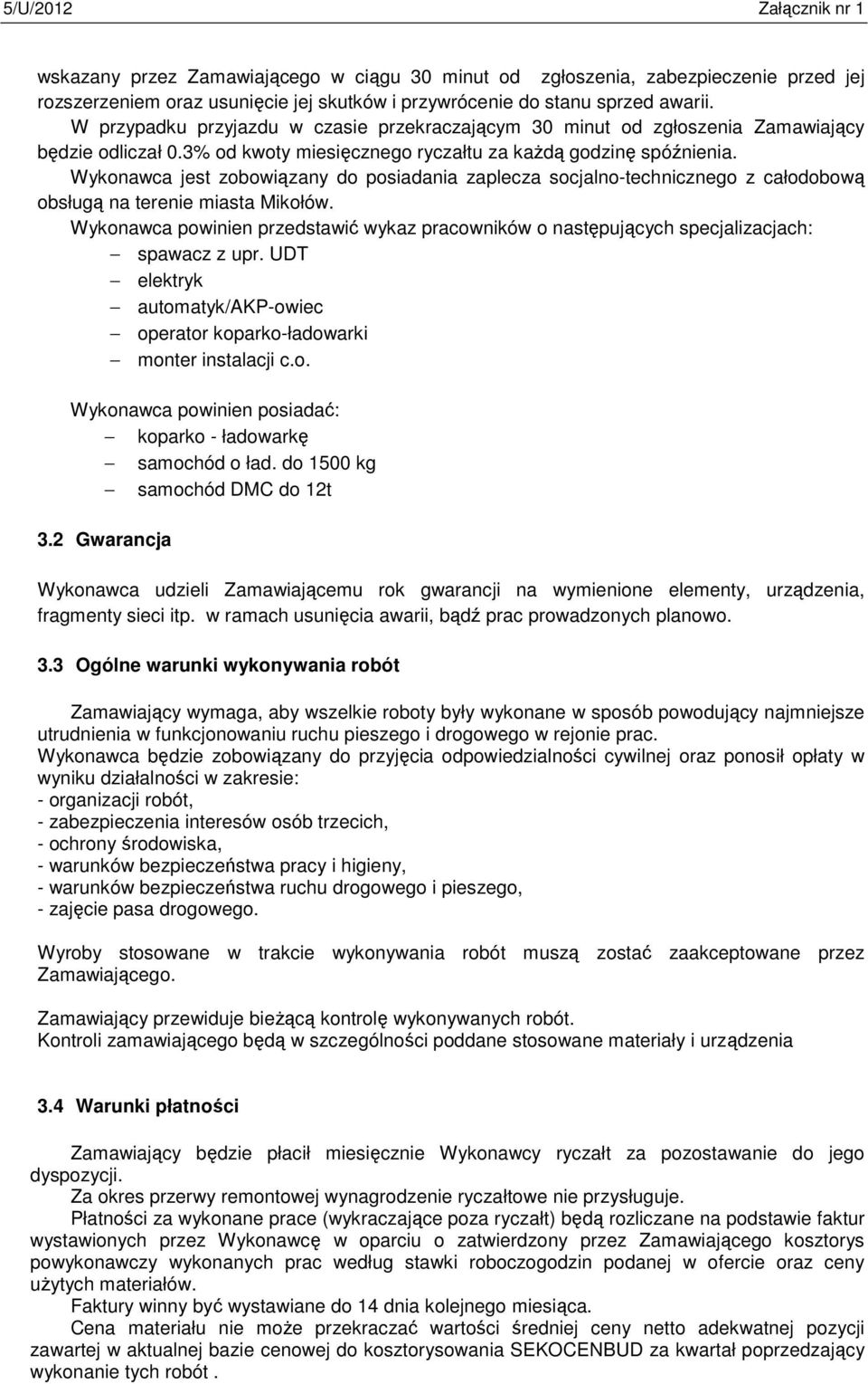 Wykonawca jest zobowiązany do posiadania zaplecza socjalno-technicznego z całodobową obsługą na terenie miasta Mikołów.