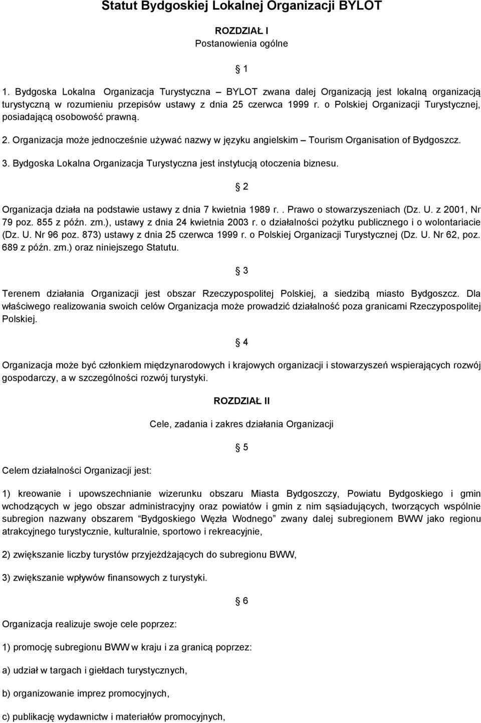 o Polskiej Organizacji Turystycznej, posiadającą osobowość prawną. 2. Organizacja może jednocześnie używać nazwy w języku angielskim Tourism Organisation of Bydgoszcz. 3.