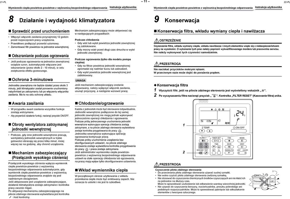 Odszranianie podczas ogrzewania Jeśli podczas ogrzewania na jednostce zewnętrznej osiądzie szron, automatycznie włączane jest odszranianie (przez około 2-10 minut), w celu zwiększenia efektu