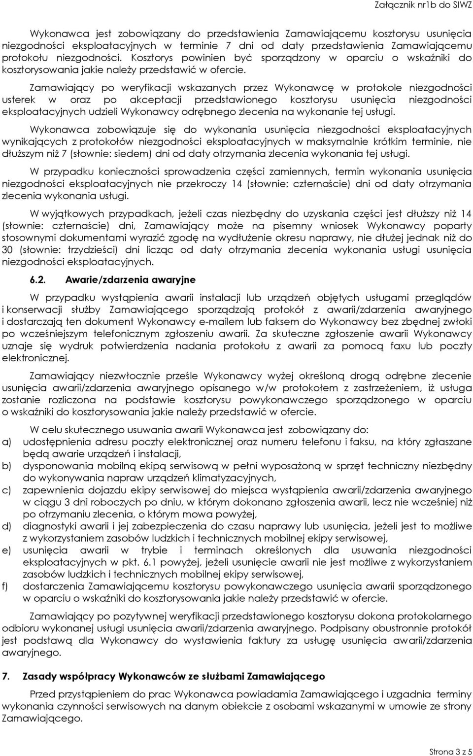 Zamawiający po weryfikacji wskazanych przez Wykonawcę w protokole niezgodności usterek w oraz po akceptacji przedstawionego kosztorysu usunięcia niezgodności eksploatacyjnych udzieli Wykonawcy