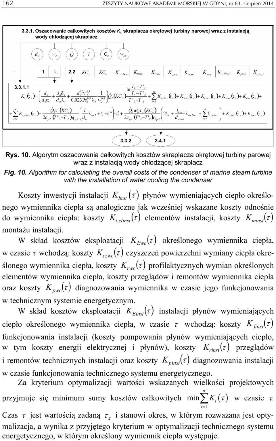 Algorthm for calculatng the overall costs of the condenser of marne steam turbne wth the nstallaton of water coolng the condenser Koszty nwestycj nstalacj K ( ) Inst τ płynów wymenających cepło