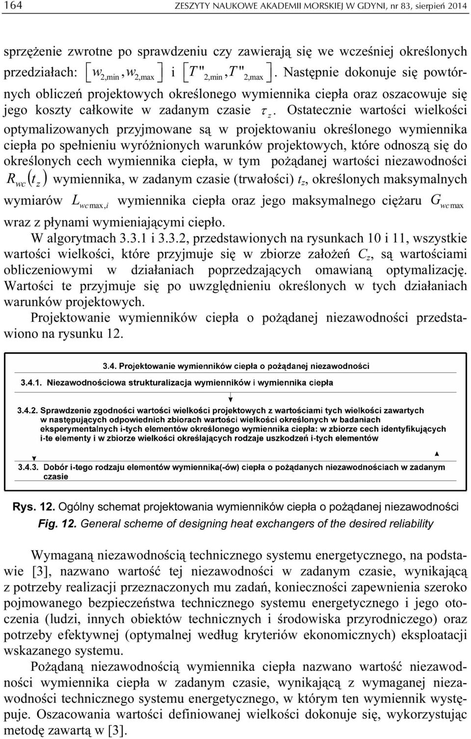 Ostateczne wartośc welkośc optymalzowanych przyjmowane są w projektowanu określonego wymennka cepła po spełnenu wyróżnonych warunków projektowych, które odnoszą sę do określonych cech wymennka cepła,