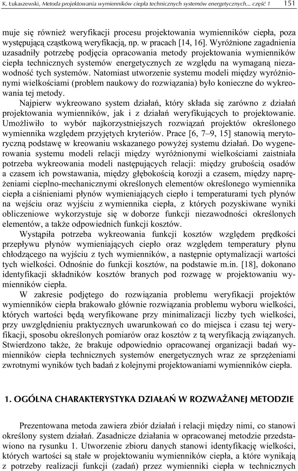 Wyróżnone zagadnena uzasadnły potrzebę podjęca opracowana metody projektowana wymennków cepła techncznych systemów energetycznych ze względu na wymaganą nezawodność tych systemów.