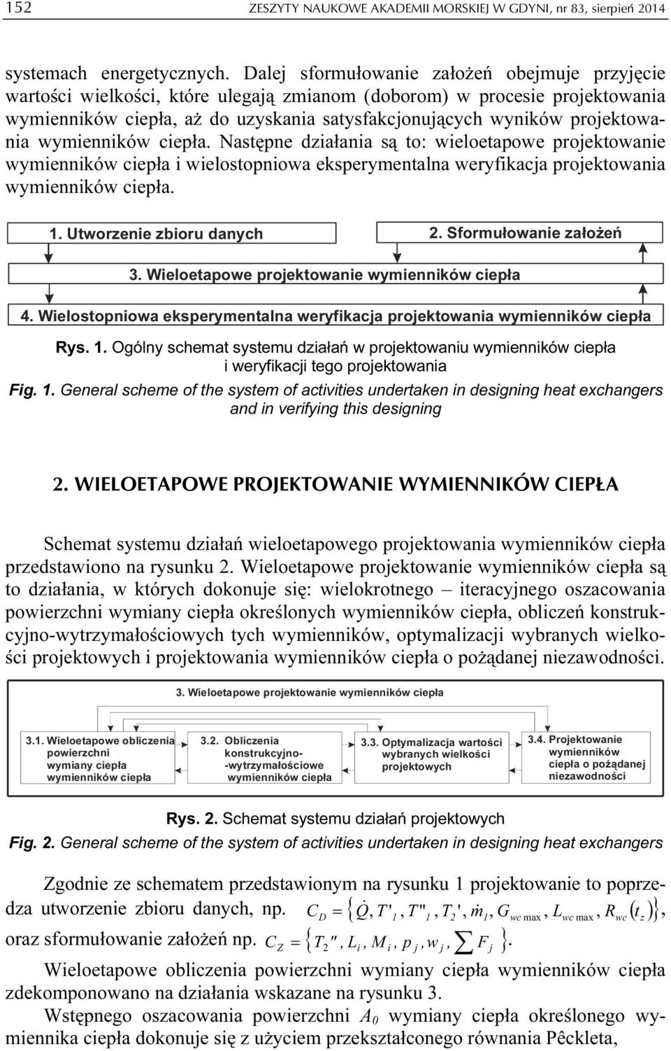 cepła. Następne dzałana są to: weloetapowe projektowane wymennków cepła welostopnowa eksperymentalna weryfkacja projektowana wymennków cepła.. Utworzene zboru danych 2. Sformułowane założeń 3.