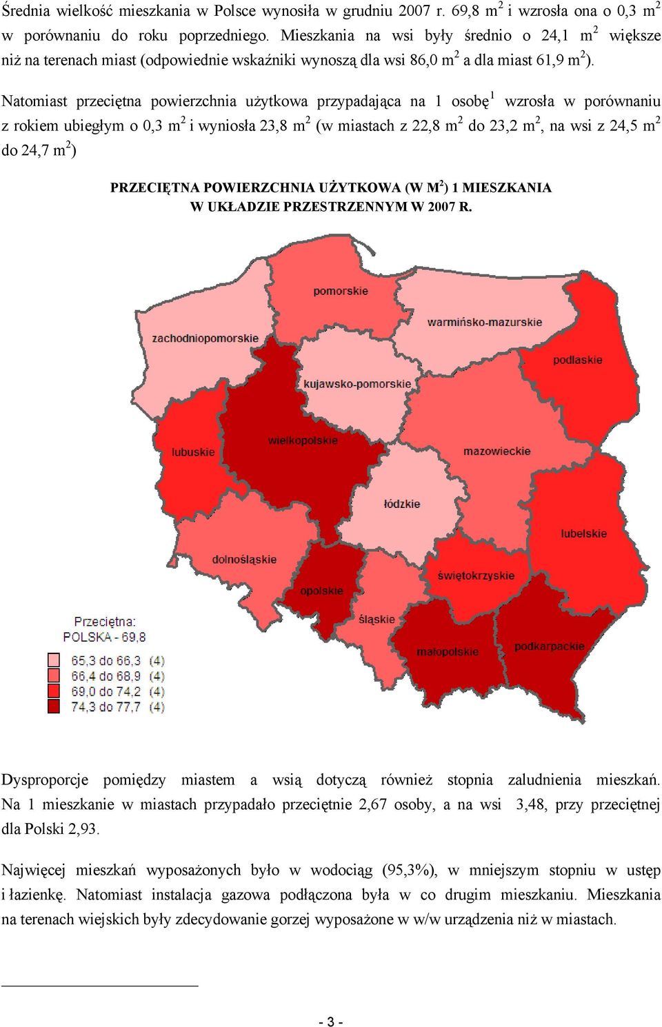 Natomiast przeciętna powierzchnia użytkowa przypadająca na 1 osobę 1 wzrosła w porównaniu z rokiem ubiegłym o 0,3 m 2 i wyniosła 23,8 m 2 (w miastach z 22,8 m 2 do 23,2 m 2, na wsi z 24,5 m 2 do 24,7