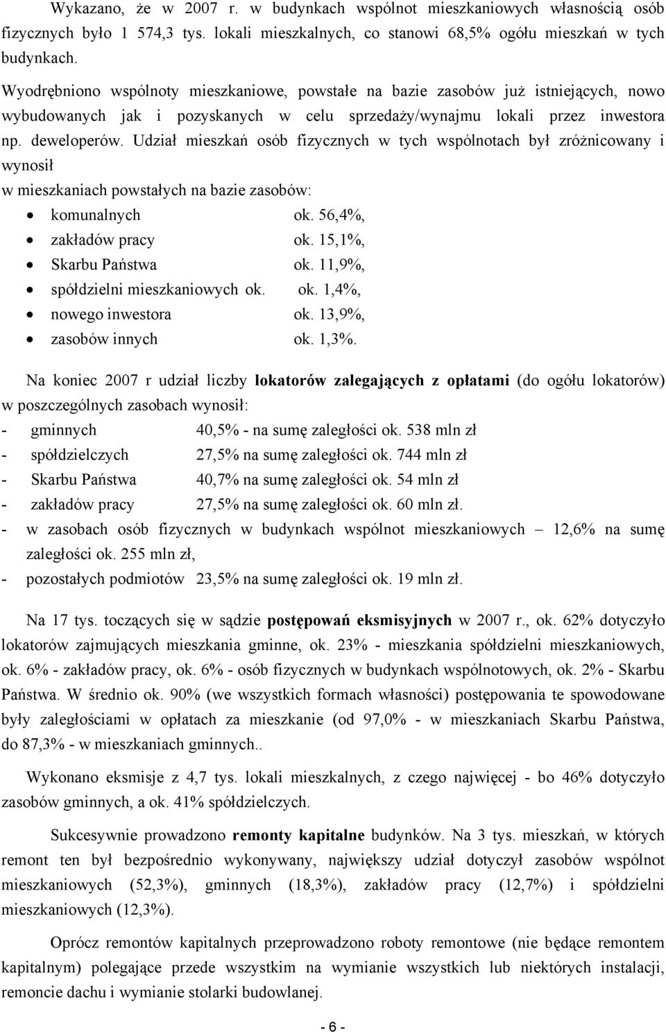 Udział mieszkań osób fizycznych w tych wspólnotach był zróżnicowany i wynosił w mieszkaniach powstałych na bazie zasobów: komunalnych ok. 56,4%, zakładów pracy ok. 15,1%, Skarbu Państwa ok.