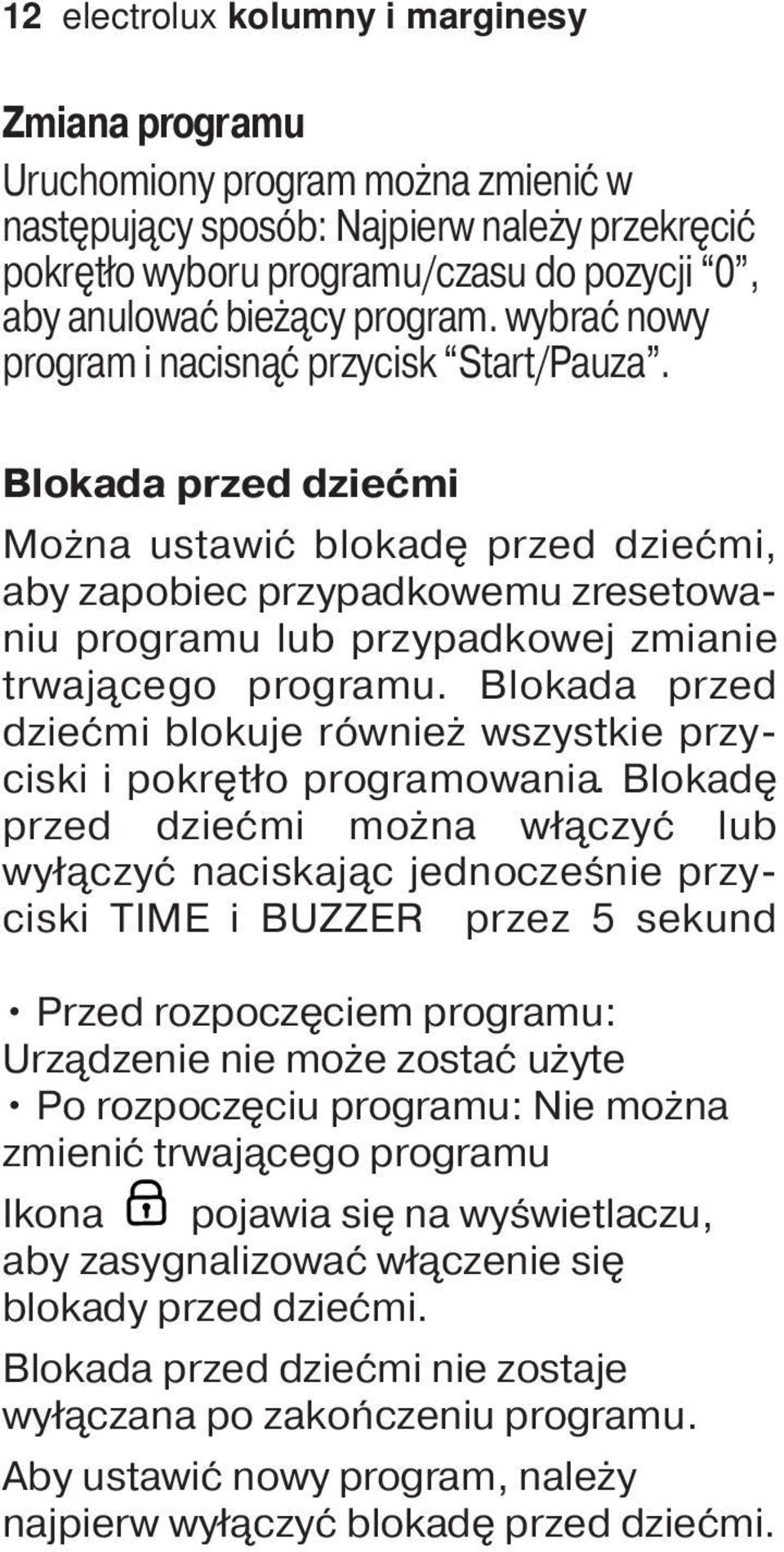 Blokada przed dziećmi Można ustawić blokadę przed dziećmi, aby zapobiec przypadkowemu zresetowaniu programu lub przypadkowej zmianie trwającego programu.