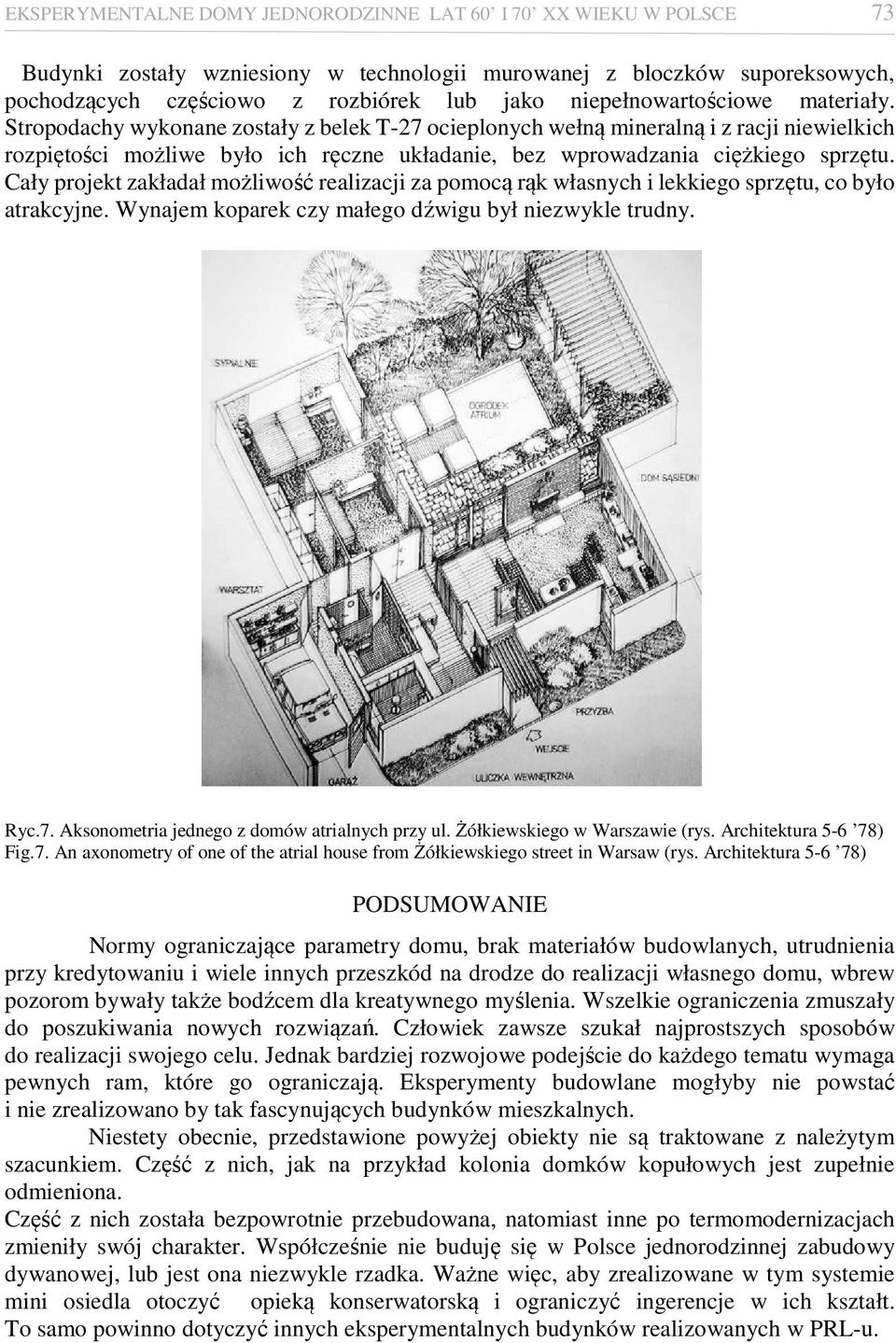 Stropodachy wykonane zostały z belek T-27 ocieplonych wełną mineralną i z racji niewielkich rozpiętości możliwe było ich ręczne układanie, bez wprowadzania ciężkiego sprzętu.