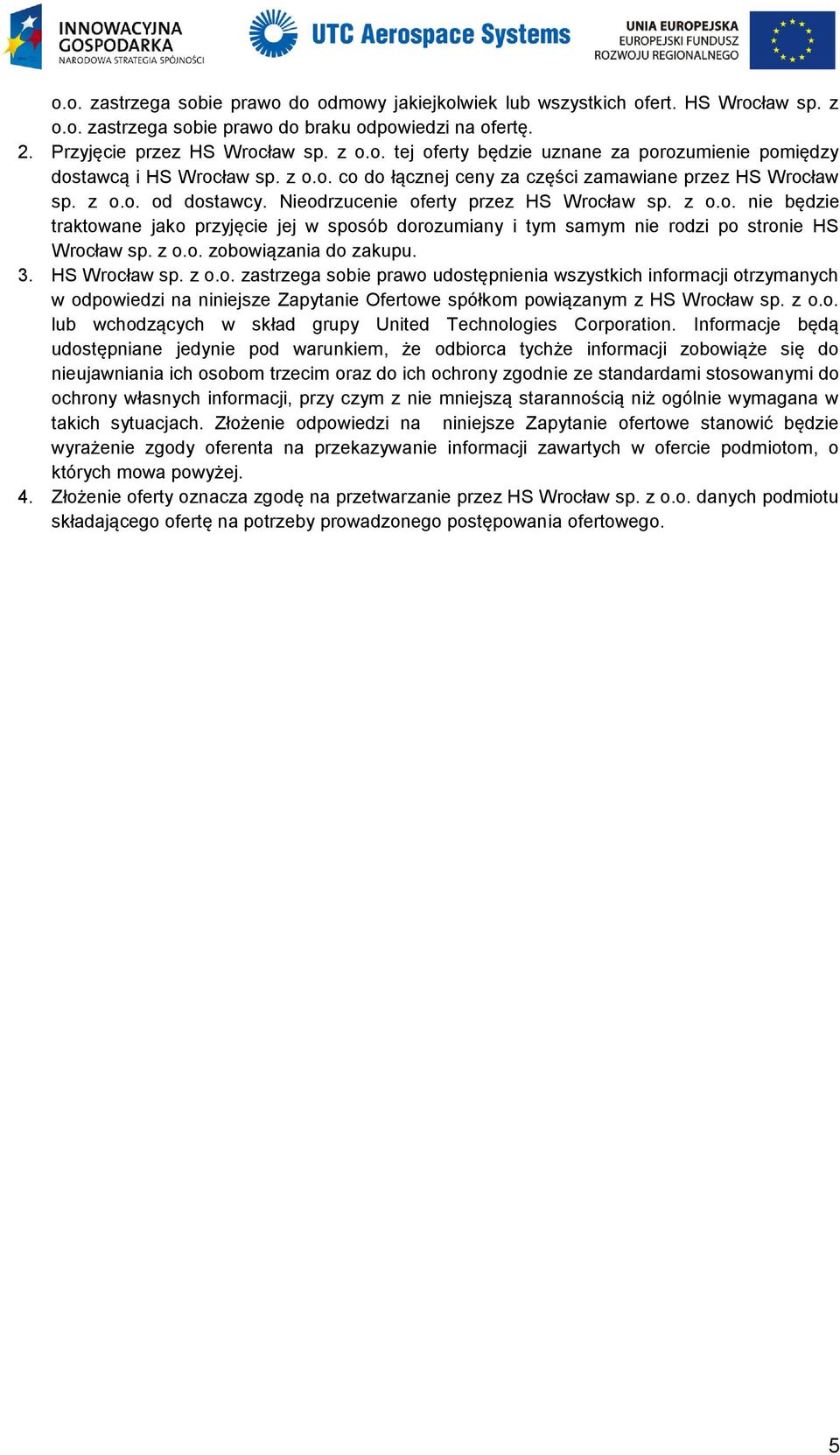 z o.o. zobowiązania do zakupu. 3. HS Wrocław sp. z o.o. zastrzega sobie prawo udostępnienia wszystkich informacji otrzymanych w odpowiedzi na niniejsze Zapytanie Ofertowe spółkom powiązanym z HS Wrocław sp.