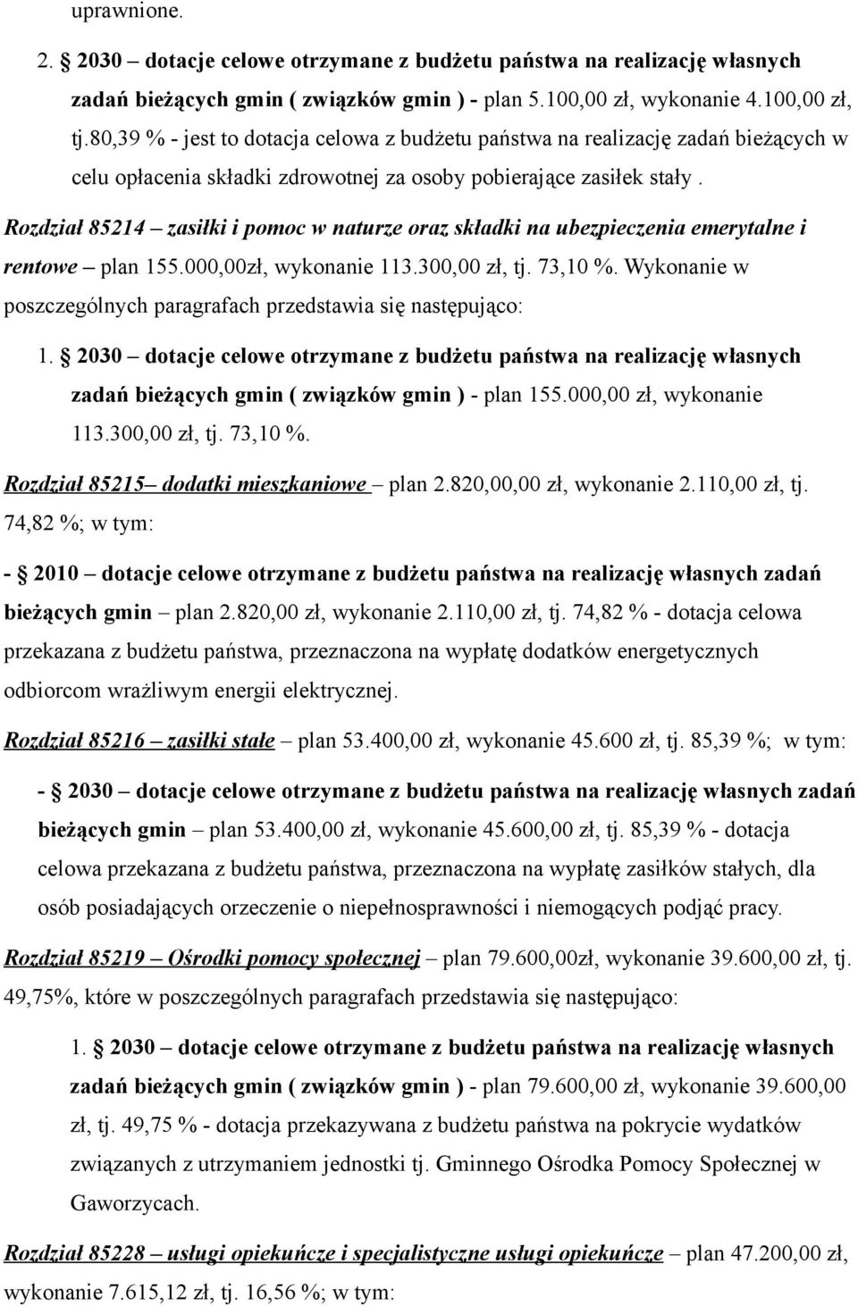 Rozdział 85214 zasiłki i pomoc w naturze oraz składki na ubezpieczenia emerytalne i rentowe plan 155.000,00zł, wykonanie 113.300,00 zł, tj. 73,10 %.