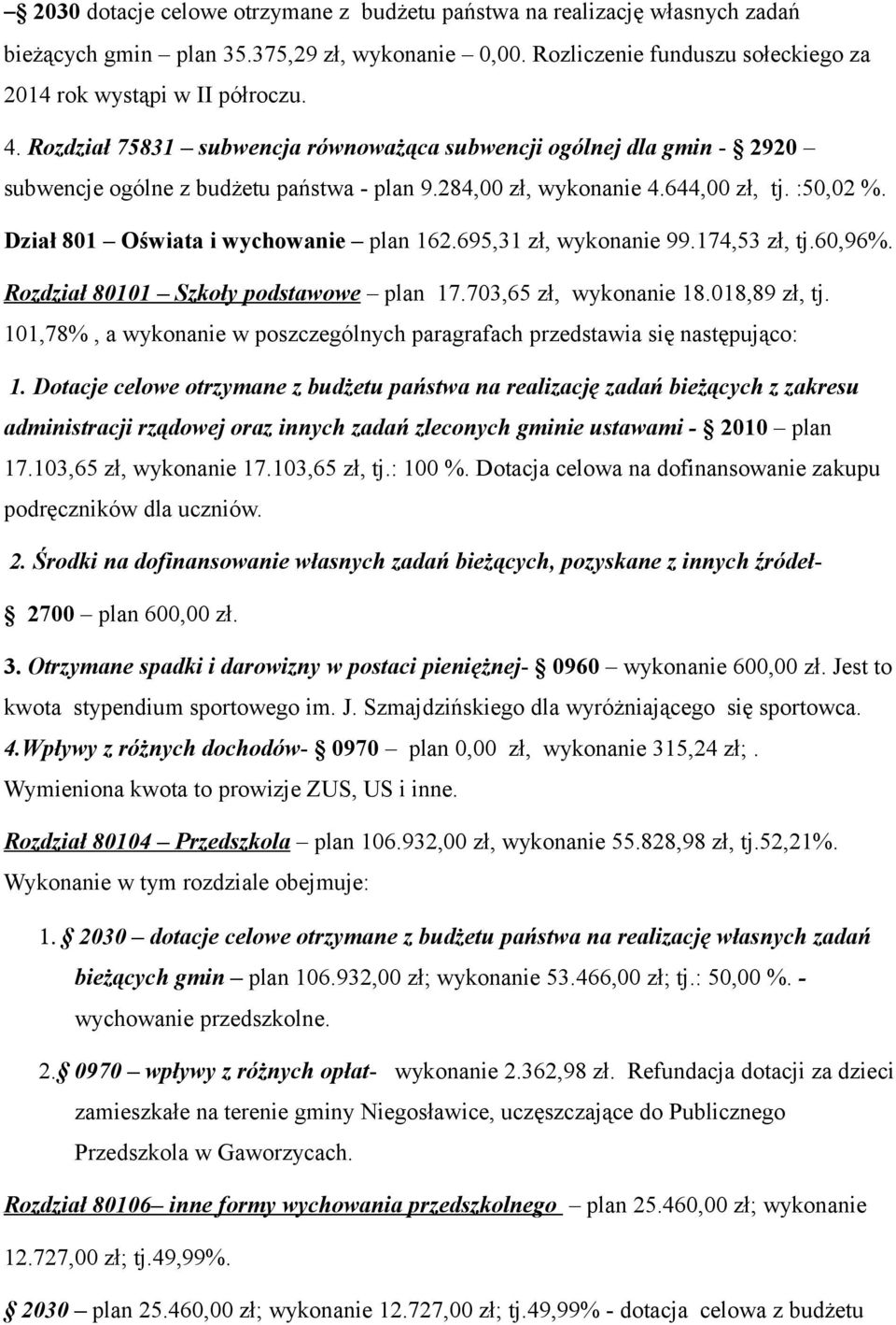 Dział 801 Oświata i wychowanie plan 162.695,31 zł, wykonanie 99.174,53 zł, tj.60,96%. Rozdział 80101 Szkoły podstawowe plan 17.703,65 zł, wykonanie 18.018,89 zł, tj.