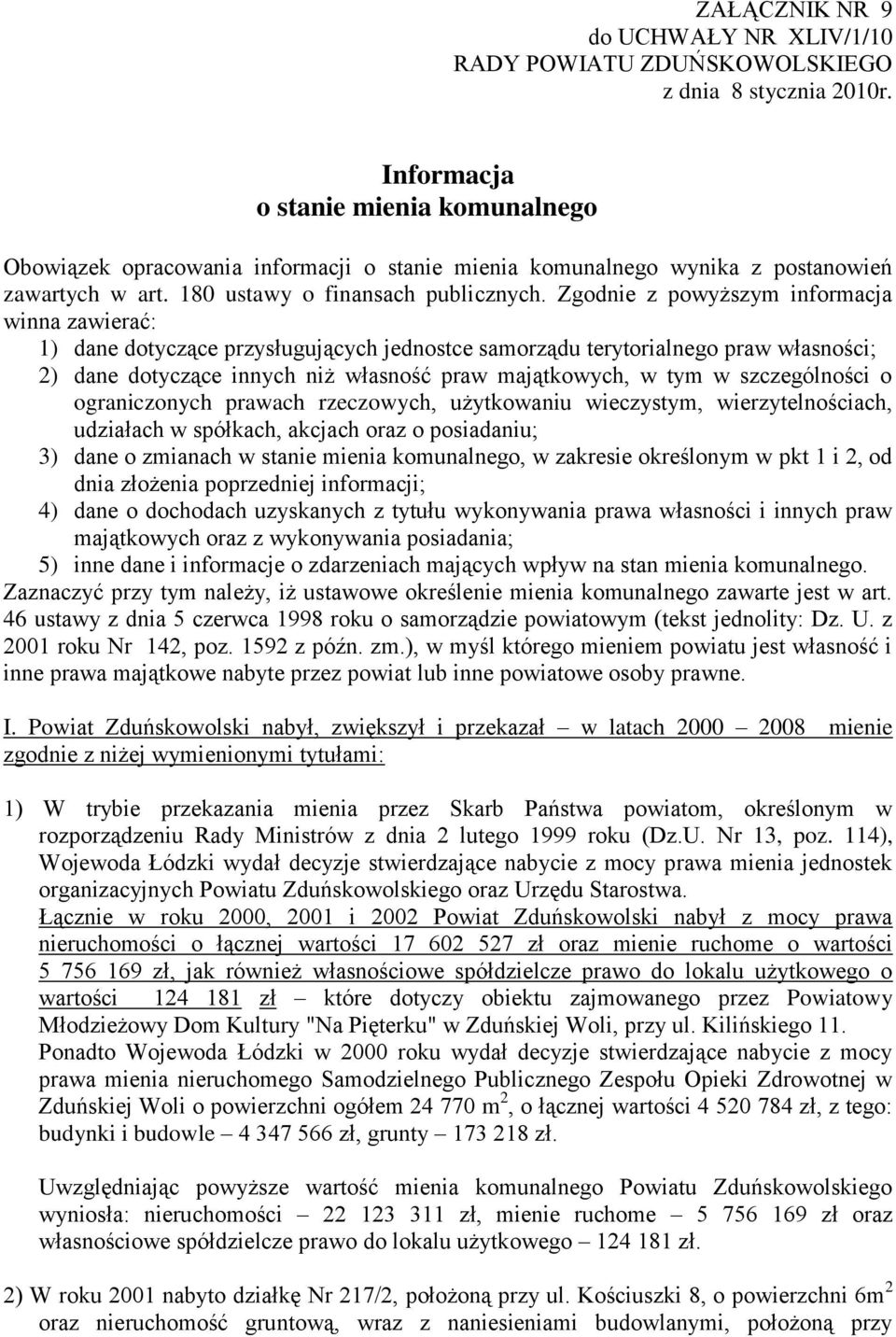 Zgodnie z powyższym informacja winna zawierać: 1) dane dotyczące przysługujących jednostce samorządu terytorialnego praw własności; 2) dane dotyczące innych niż własność praw majątkowych, w tym w