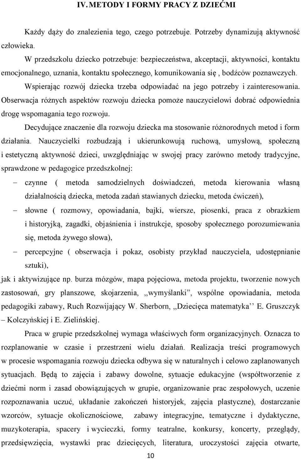 Wspierając rozwój dziecka trzeba odpowiadać na jego potrzeby i zainteresowania. Obserwacja różnych aspektów rozwoju dziecka pomoże nauczycielowi dobrać odpowiednia drogę wspomagania tego rozwoju.