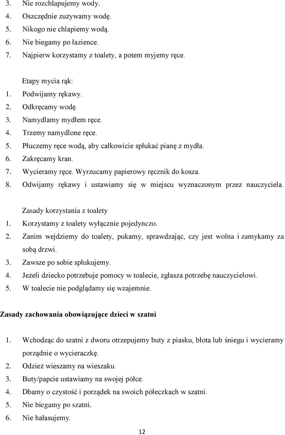 Wyrzucamy papierowy ręcznik do kosza. 8. Odwijamy rękawy i ustawiamy się w miejscu wyznaczonym przez nauczyciela. Zasady korzystania z toalety 1. Korzystamy z toalety wyłącznie pojedynczo. 2.