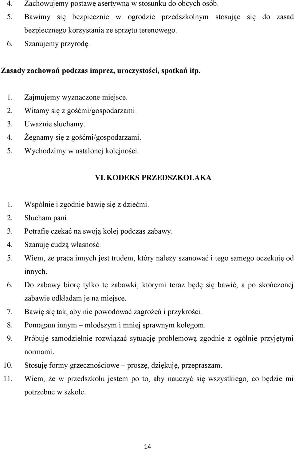 Żegnamy się z gośćmi/gospodarzami. 5. Wychodzimy w ustalonej kolejności. VI. KODEKS PRZEDSZKOLAKA 1. Wspólnie i zgodnie bawię się z dziećmi. 2. Słucham pani. 3.