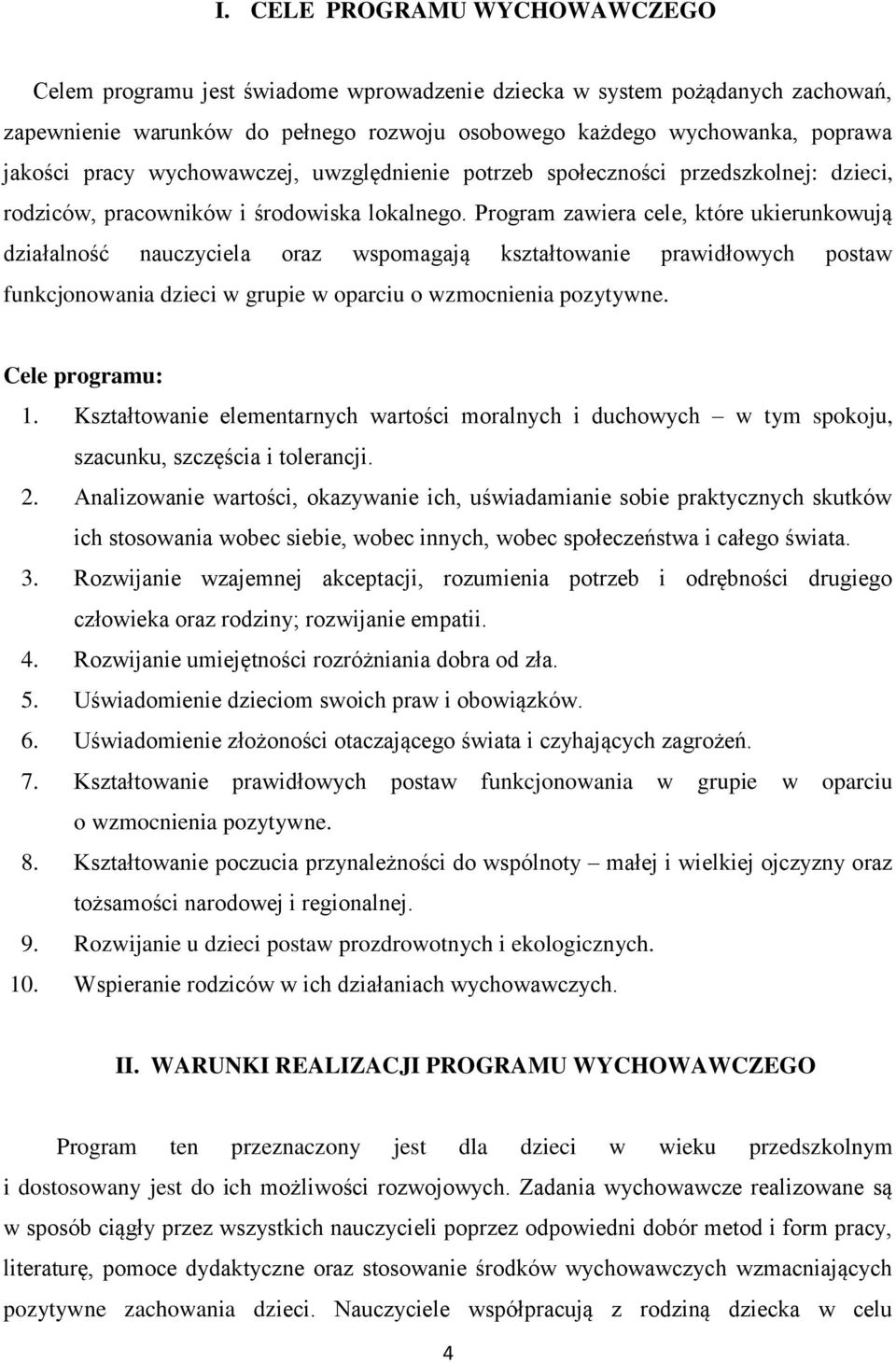 Program zawiera cele, które ukierunkowują działalność nauczyciela oraz wspomagają kształtowanie prawidłowych postaw funkcjonowania dzieci w grupie w oparciu o wzmocnienia pozytywne. Cele programu: 1.