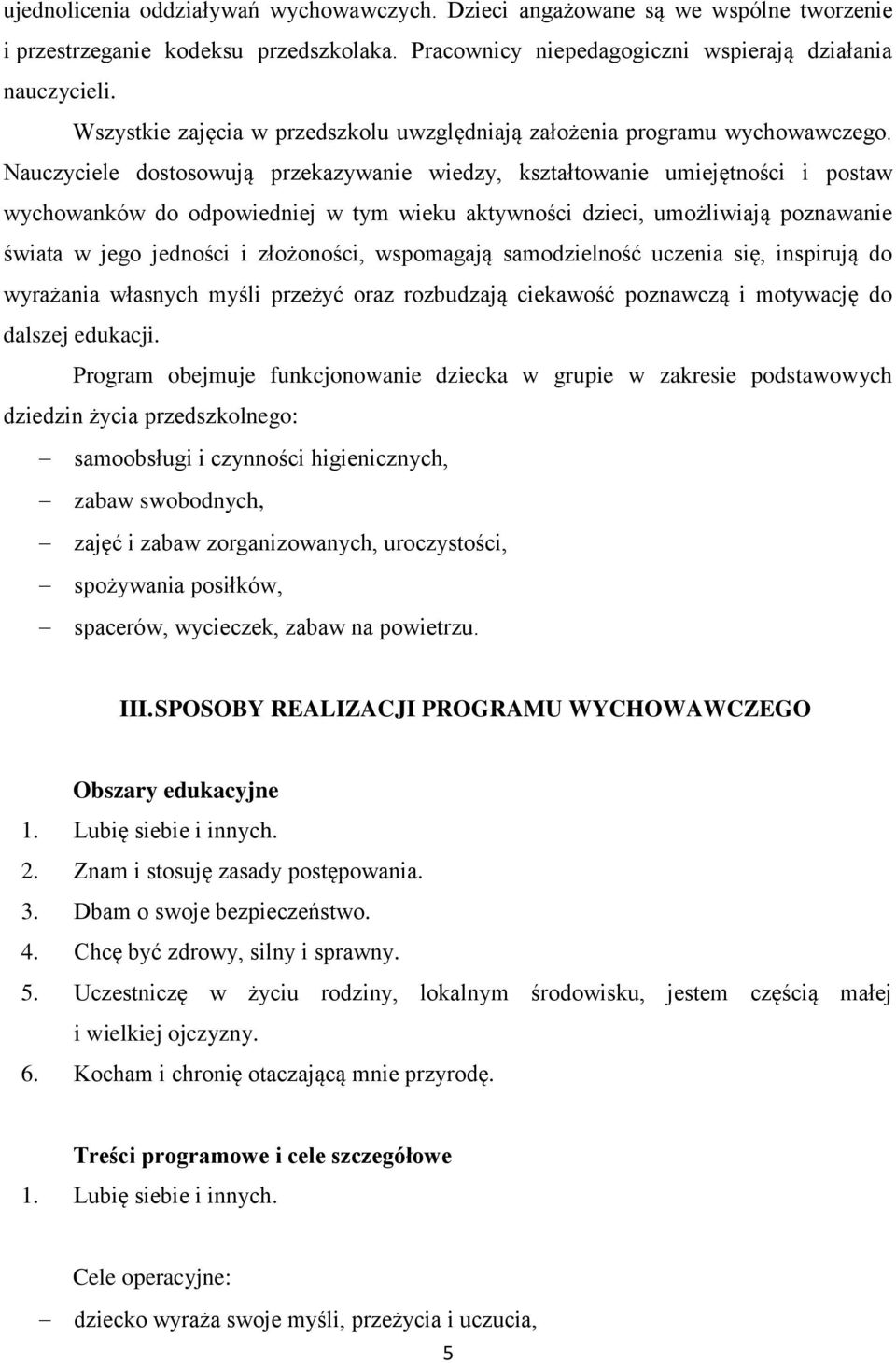 Nauczyciele dostosowują przekazywanie wiedzy, kształtowanie umiejętności i postaw wychowanków do odpowiedniej w tym wieku aktywności dzieci, umożliwiają poznawanie świata w jego jedności i