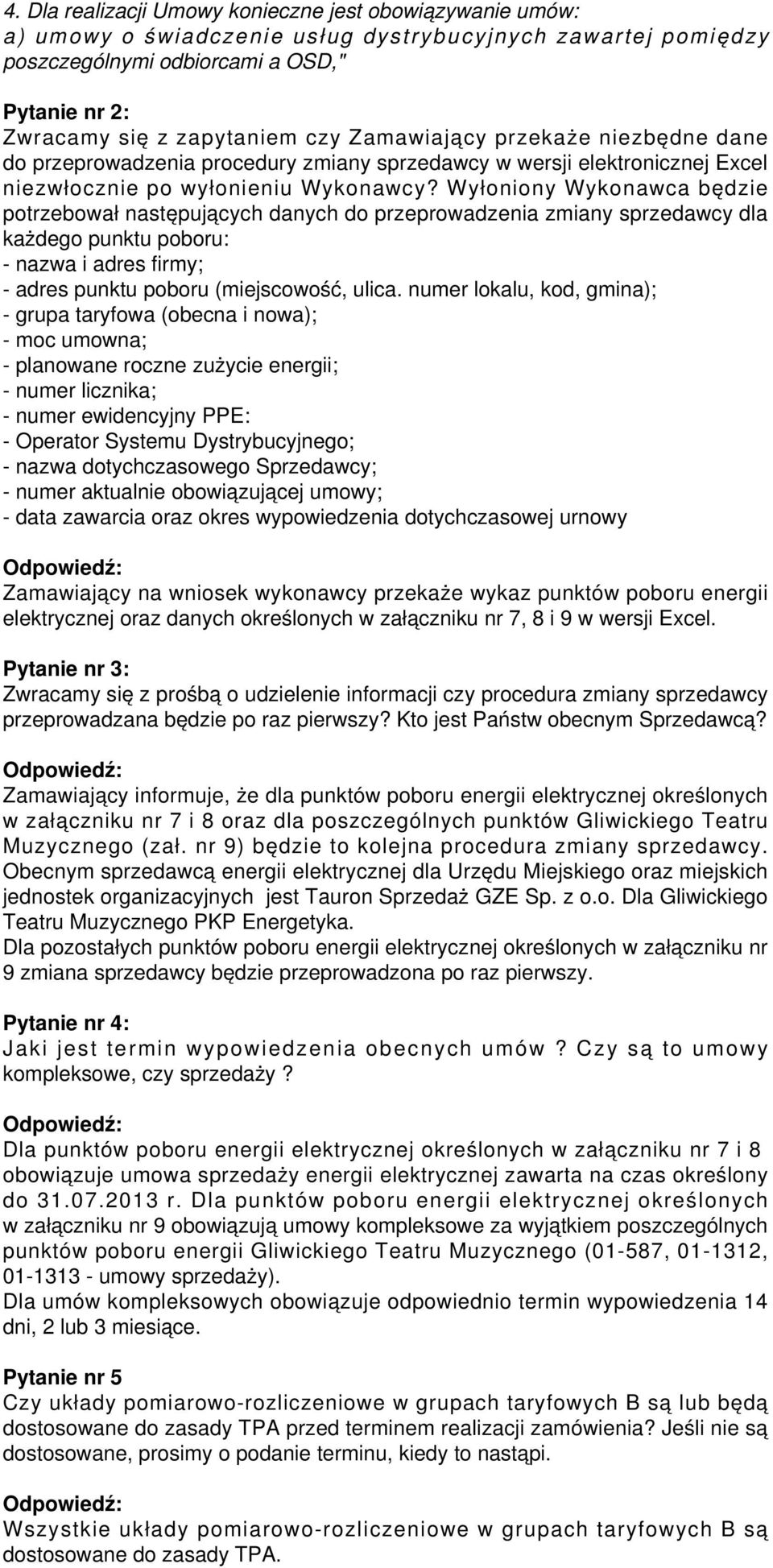 Wyłoniony Wykonawca będzie potrzebował następujących danych do przeprowadzenia zmiany sprzedawcy dla każdego punktu poboru: - nazwa i adres firmy; - adres punktu poboru (miejscowość, ulica.