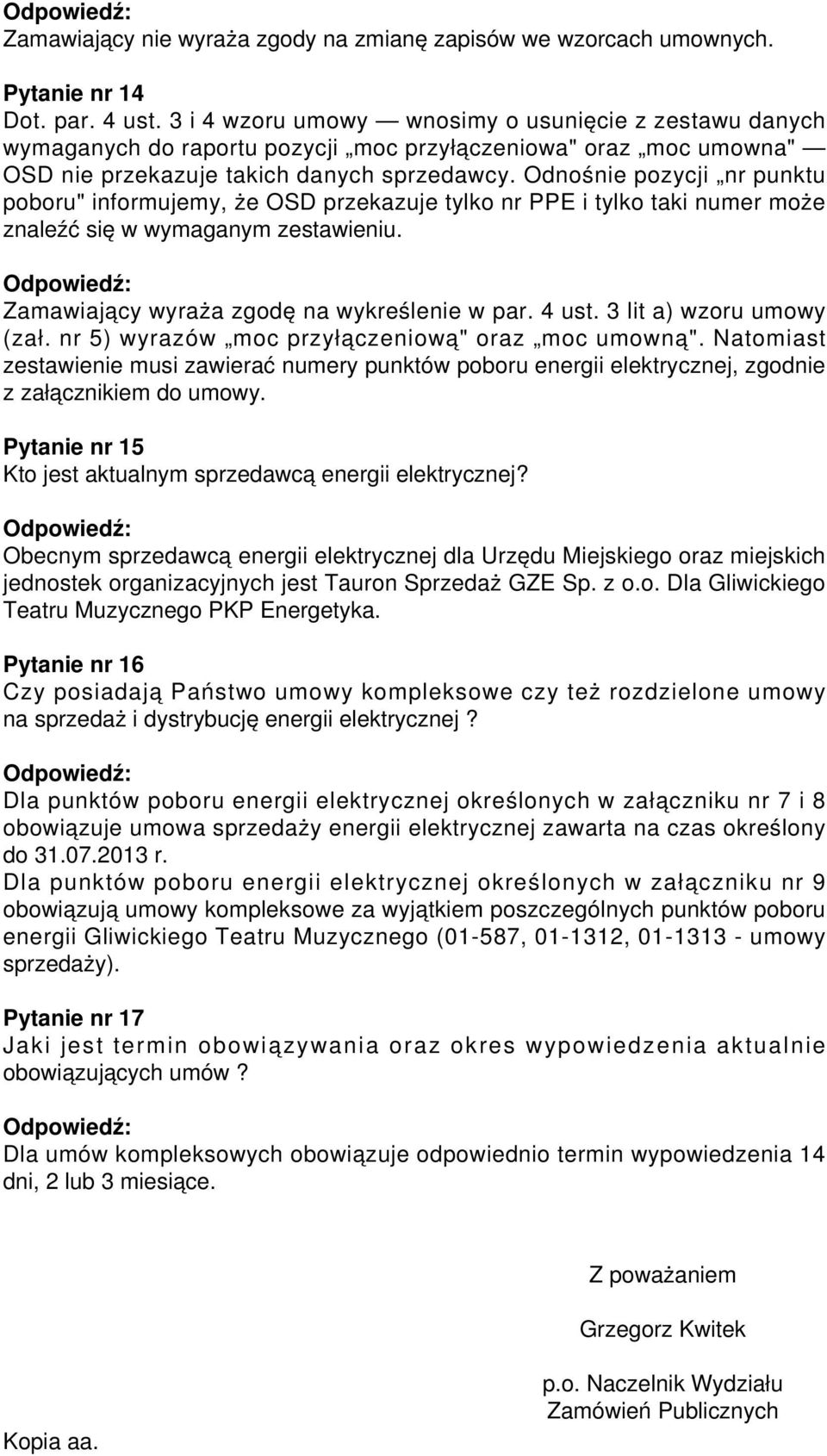 Odnośnie pozycji nr punktu poboru" informujemy, że OSD przekazuje tylko nr PPE i tylko taki numer może znaleźć się w wymaganym zestawieniu. Zamawiający wyraża zgodę na wykreślenie w par. 4 ust.