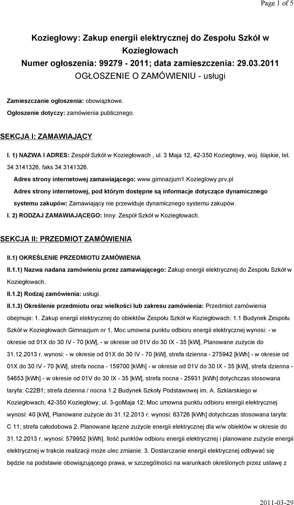 3 Maja 12, 42-350 Koziegłowy, woj. śląskie, tel. 34 3141326, faks 34 3141326. Adres strony internetowej zamawiającego: www.gimnazjum1.kozieglowy.prv.