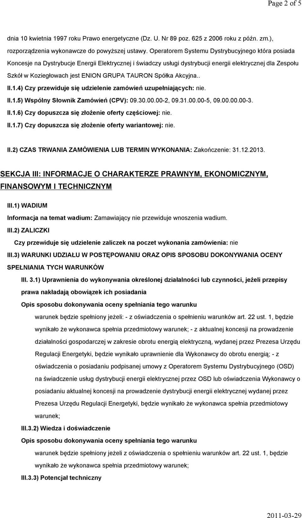 TAURON Spółka Akcyjna.. II.1.4) Czy przewiduje się udzielenie zamówień uzupełniających: nie. II.1.5) Wspólny Słownik Zamówień (CPV): 09.30.00.00-2, 09.31.00.00-5, 09.00.00.00-3. II.1.6) Czy dopuszcza się złożenie oferty częściowej: nie.