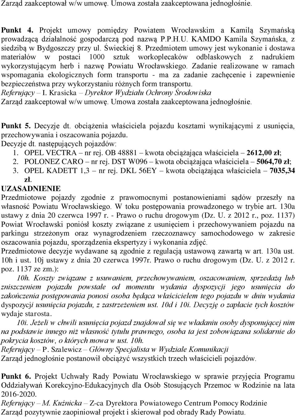 Zadanie realizowane w ramach wspomagania ekologicznych form transportu - ma za zadanie zachęcenie i zapewnienie bezpieczeństwa przy wykorzystaniu różnych form transportu. Referujący I.