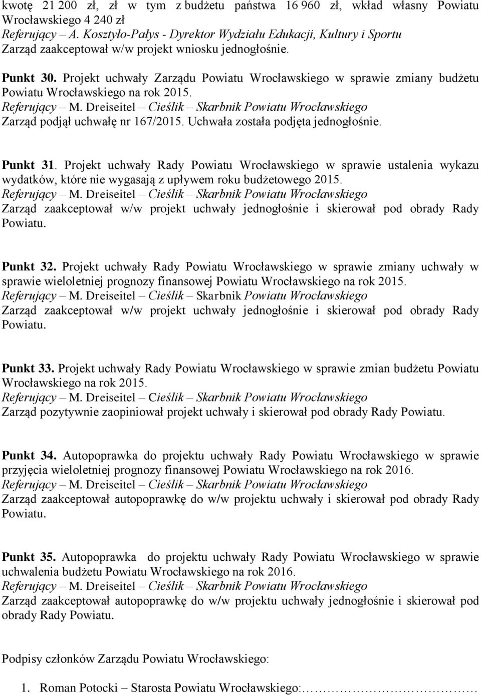 Projekt uchwały Zarządu Powiatu Wrocławskiego w sprawie zmiany budżetu Powiatu Wrocławskiego na rok 2015. Zarząd podjął uchwałę nr 167/2015. Uchwała została podjęta jednogłośnie. Punkt 31.