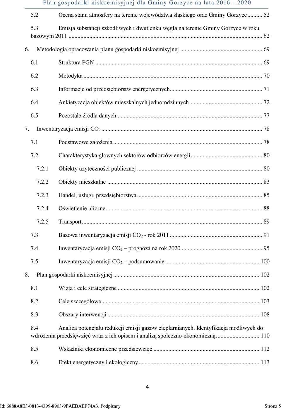 4 Ankietyzacja obiektów mieszkalnych jednorodzinnych... 72 6.5 Pozostałe źródła danych... 77 7. Inwentaryzacja emisji CO 2... 78 7.1 Podstawowe założenia... 78 7.2 Charakterystyka głównych sektorów odbiorców energii.