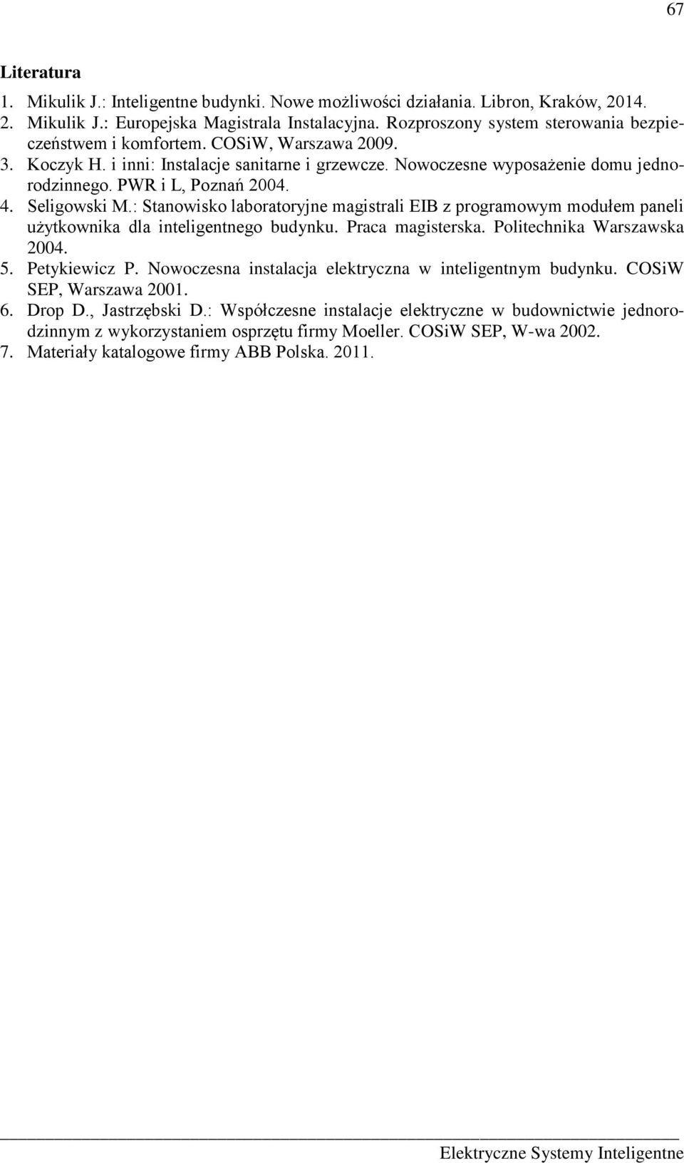 PWR i L, Poznań 2004. 4. Seligowski M.: Stanowisko laboratoryjne magistrali EIB z programowym modułem paneli użytkownika dla inteligentnego budynku. Praca magisterska. Politechnika Warszawska 2004. 5.