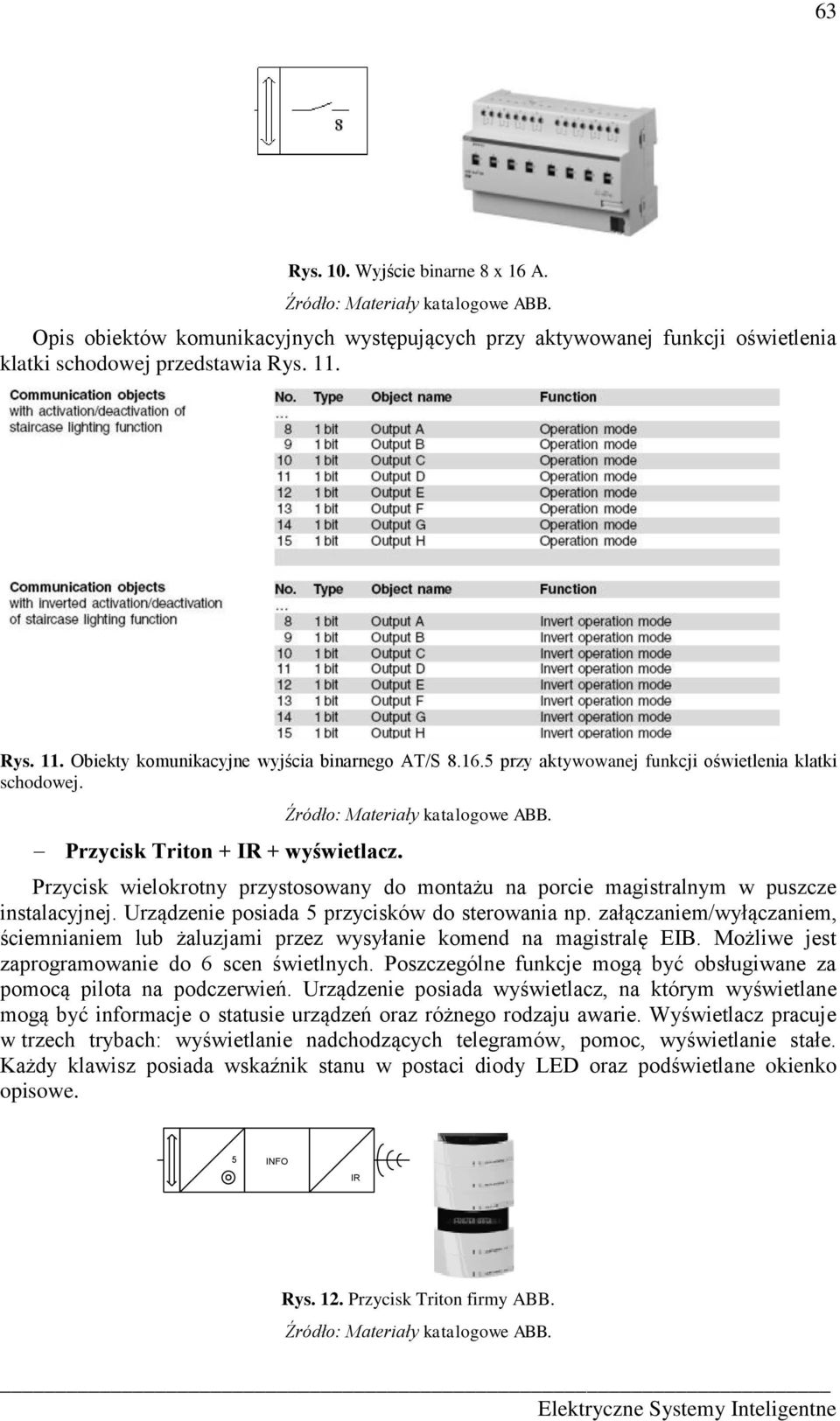 Przycisk wielokrotny przystosowany do montażu na porcie magistralnym w puszcze instalacyjnej. Urządzenie posiada 5 przycisków do sterowania np.