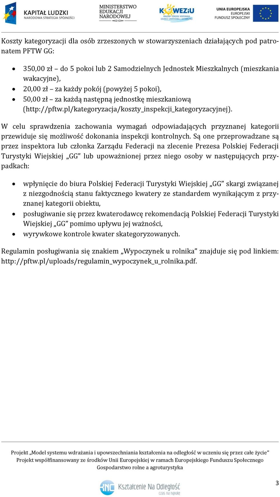 W celu sprawdzenia zachwania wymagań dpwiadających przyznanej kategrii przewiduje się mżliwść dknania inspekcji kntrlnych.