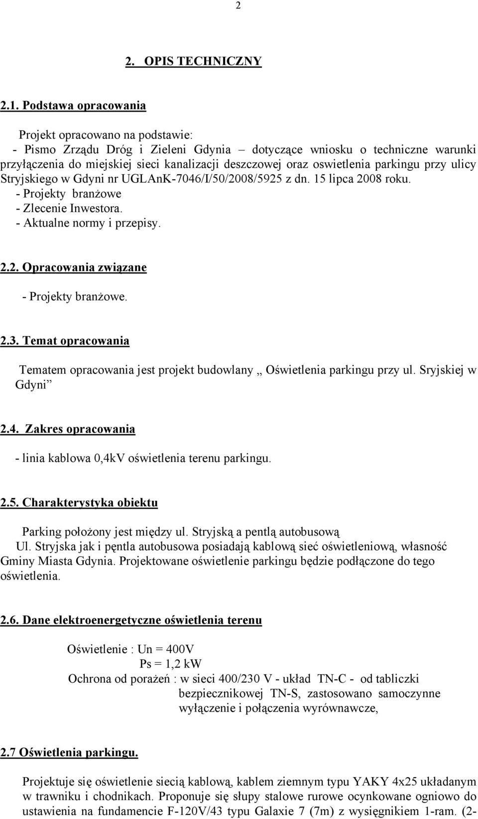 oswietlenia parkingu przy ulicy Stryjskiego w Gdyni nr UGLAnK-7046/I/50/2008/5925 z dn. 15 lipca 2008 roku. - Projekty branŝowe - Zlecenie Inwestora. - Aktualne normy i przepisy. 2.2. Opracowania związane - Projekty branŝowe.