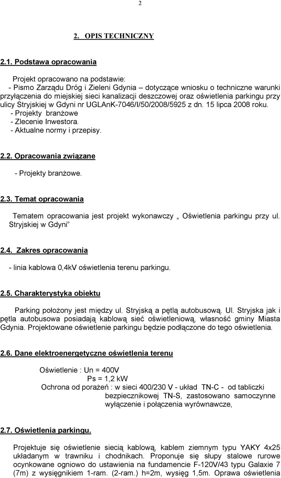 oświetlenia parkingu przy ulicy Stryjskiej w Gdyni nr UGLAnK-7046/I/50/2008/5925 z dn. 15 lipca 2008 roku. - Projekty branŝowe - Zlecenie Inwestora. - Aktualne normy i przepisy. 2.2. Opracowania związane - Projekty branŝowe.