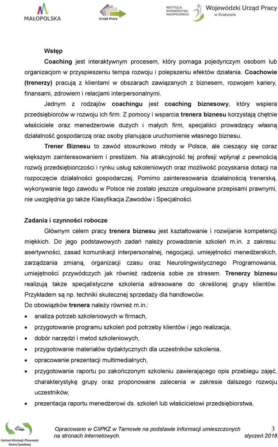 Jednym z rodzajów coachingu jest coaching biznesowy, który wspiera przedsiębiorców w rozwoju ich firm.