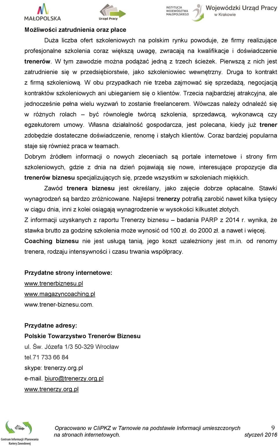 Druga to kontrakt z firmą szkoleniową. W obu przypadkach nie trzeba zajmować się sprzedażą, negocjacją kontraktów szkoleniowych ani ubieganiem się o klientów.